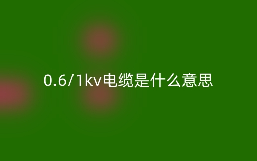 0.6/1kv電纜是什么意思？(圖1)
