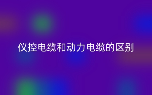 儀控電纜和動力電纜的區(qū)別在哪里呢？(圖1)