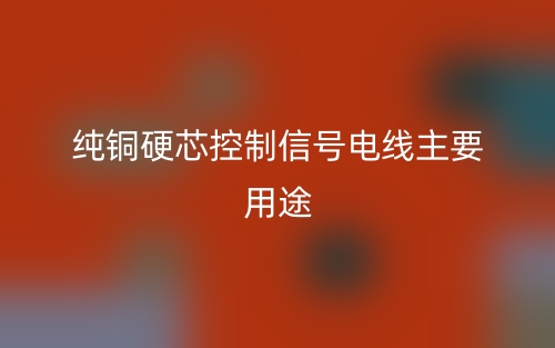 純銅硬芯控制信號電線主要用途有哪些？(圖1)