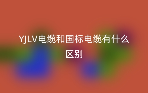 YJLV電纜和國(guó)標(biāo)電纜有什么區(qū)別？(圖1)