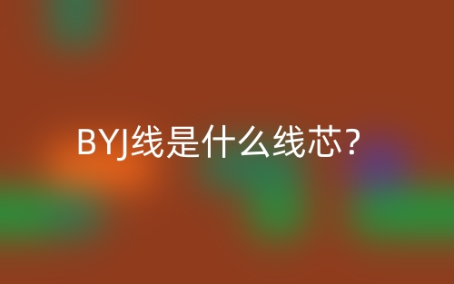 BYJ線是什么線芯？(圖1)