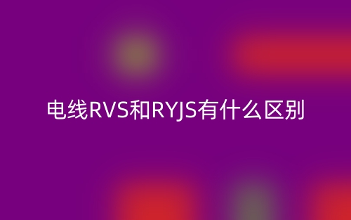電線RVS和RYJS有什么區(qū)別？(圖1)