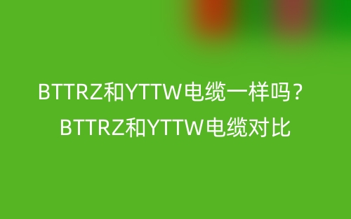 BTTRZ和YTTW電纜一樣嗎？BTTRZ和YTTW電纜對(duì)比(圖1)