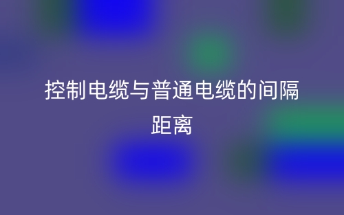 控制電纜與普通電纜的間隔距離(圖1)