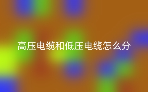 高壓電纜和低壓電纜怎么分？(圖1)