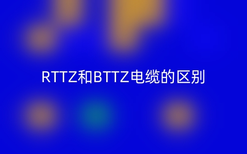 RTTZ和BTTZ電纜的區(qū)別是什么？(圖1)