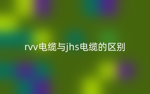 rvv電纜與jhs電纜的區(qū)別是什么？(圖1)