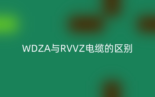 WDZA與RVVZ電纜的區(qū)別是什么？(圖1)