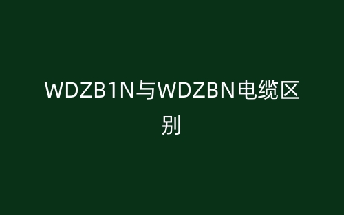WDZB1N與WDZBN電纜的區(qū)別是什么？(圖1)