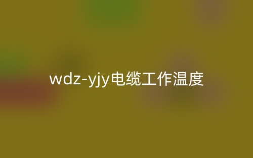 wdz-yjy電纜的工作溫度(圖1)