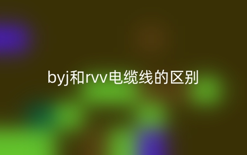 byj和rvv電纜線的區(qū)別是什么？(圖1)