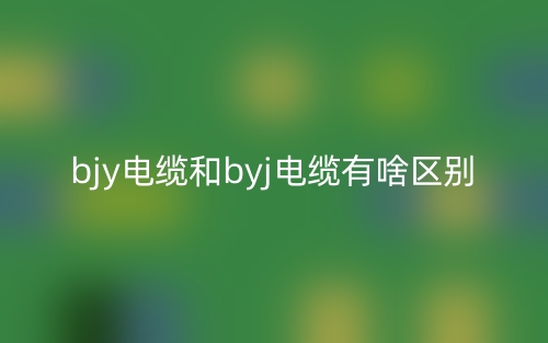bjy電纜和byj電纜有啥區(qū)別？(圖1)