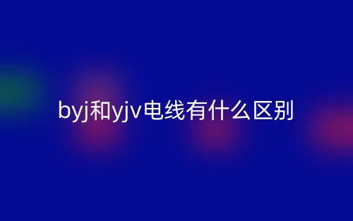 byj和yjv電線有什么區(qū)別？(圖1)