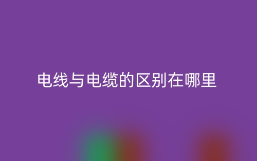 電線與電纜的區(qū)別在哪里？(圖1)