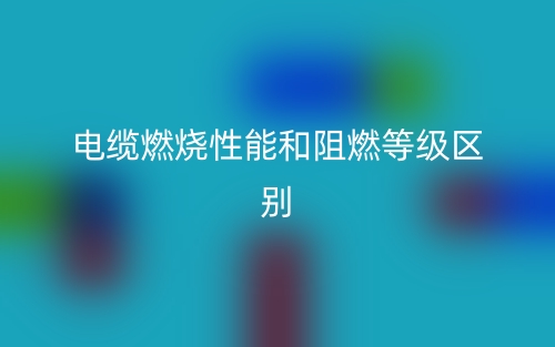 電纜燃燒性能和阻燃等級區(qū)別是什么？(圖1)