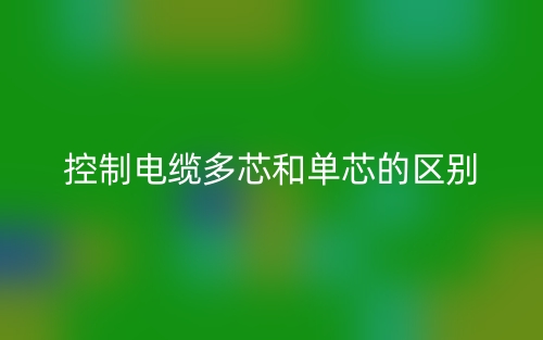 控制電纜多芯和單芯的區(qū)別是什么？(圖1)