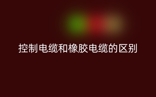 控制電纜和橡膠電纜的區(qū)別是什么？(圖1)
