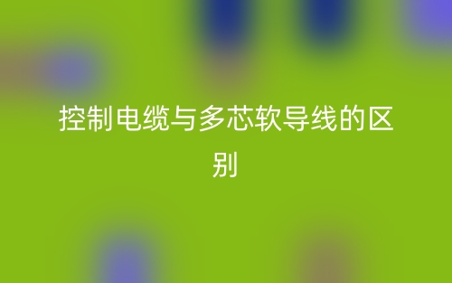 控制電纜與多芯軟導線的區(qū)別是什么？(圖1)
