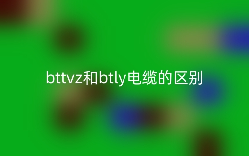 bttvz和btly電纜的區(qū)別是什么？(圖1)