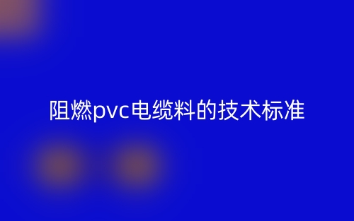 阻燃pvc電纜料的技術(shù)標(biāo)準(zhǔn)是什么？(圖1)