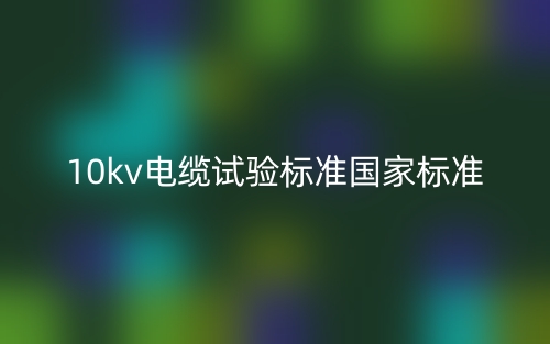10kv電纜試驗標準國家標準是什么？(圖1)
