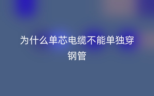 為什么單芯電纜不能單獨穿鋼管?(圖1)