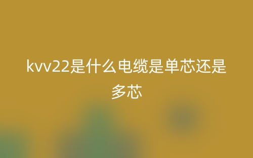 kvv22是什么電纜是單芯還是多芯？(圖1)