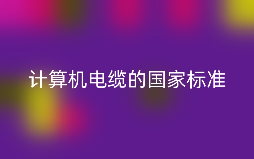 計(jì)算機(jī)電纜的國(guó)家標(biāo)準(zhǔn)是什么？(圖1)