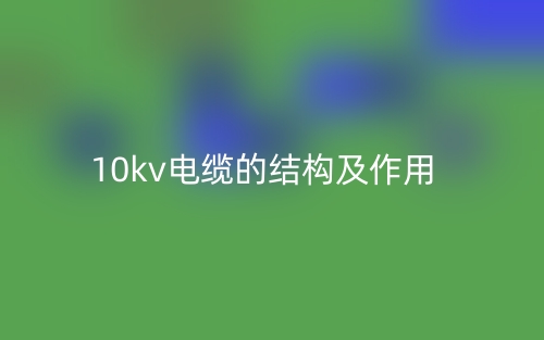 10kv電纜的結(jié)構(gòu)及作用是什么？(圖1)