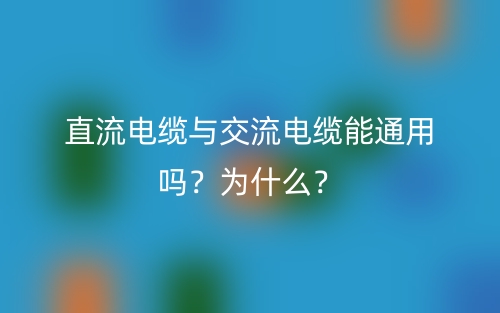 直流電纜與交流電纜能通用嗎？為什么？(圖1)