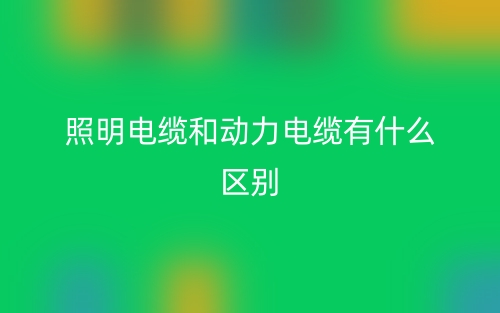 照明電纜和動(dòng)力電纜有什么區(qū)別？(圖1)