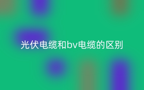 光伏電纜和bv電纜的區(qū)別是什么？(圖1)