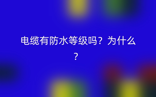 電纜有防水等級嗎？為什么？(圖1)