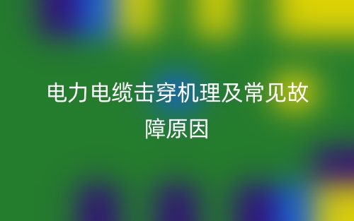 電力電纜擊穿機(jī)理及常見(jiàn)故障原因有哪些？(圖1)