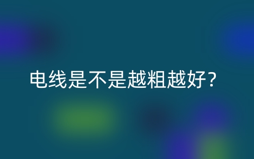 電線是不是越粗越好？(圖1)