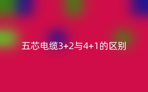 五芯電纜3+2與4+1的區(qū)別是什么？(圖1)