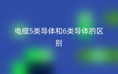 電纜5類導體和6類導體的區(qū)別是什么(圖1)