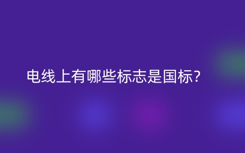電線上有哪些標志是國標？(圖1)