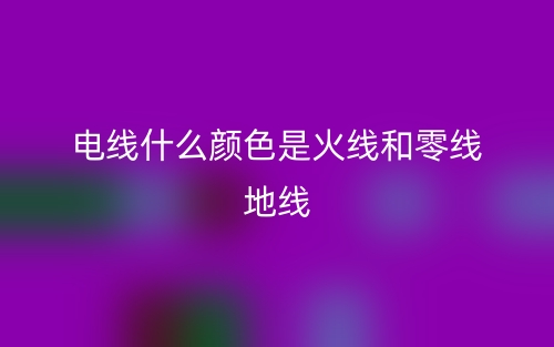 電線什么顏色是火線和零線地線？(圖1)