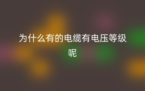 為什么有的電纜有電壓等級呢？(圖1)