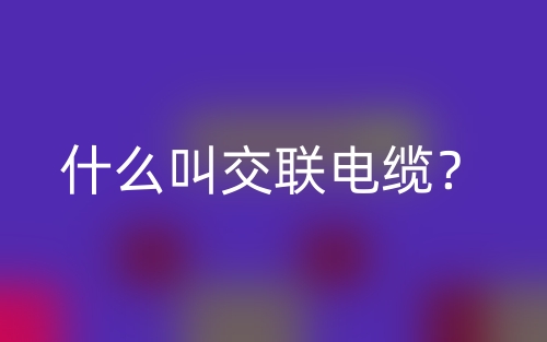 什么叫交聯(lián)電纜？(圖1)