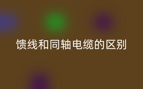 饋線和同軸電纜的區(qū)別是什么？(圖1)