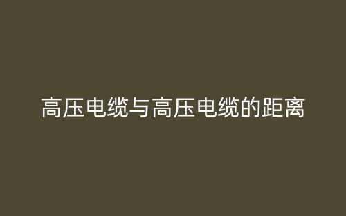 高壓電纜與高壓電纜的距離是多少？(圖1)