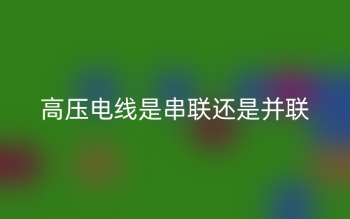 高壓電線是串聯(lián)還是并聯(lián)？(圖1)