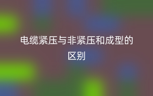 電纜緊壓與非緊壓和成型的區(qū)別是什么？(圖1)