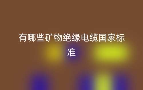 有哪些礦物絕緣電纜國(guó)家標(biāo)準(zhǔn)？(圖1)