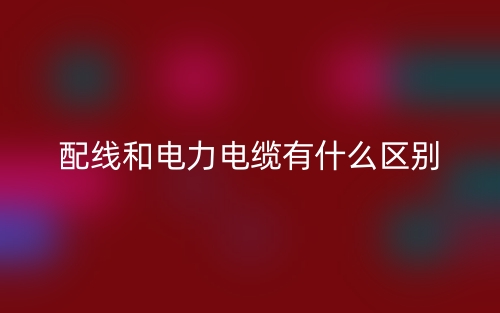 配線和電力電纜有什么區(qū)別(圖1)