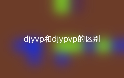 djyvp和djypvp的區(qū)別是什么？(圖1)