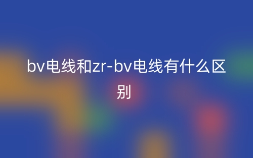 bv電線和zr-bv電線有什么區(qū)別？(圖1)