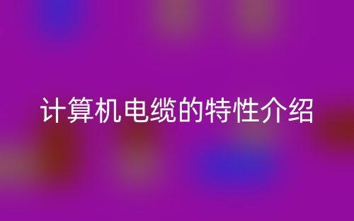 計算機(jī)電纜的特性介紹(圖1)